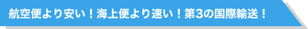 航空便より安い！海上便より速い！第3の国際輸送！